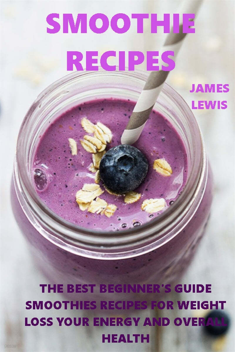 Smoothie Recipes (The best beginner’s guide smoothies recipes for weight loss,your energy and overall health)