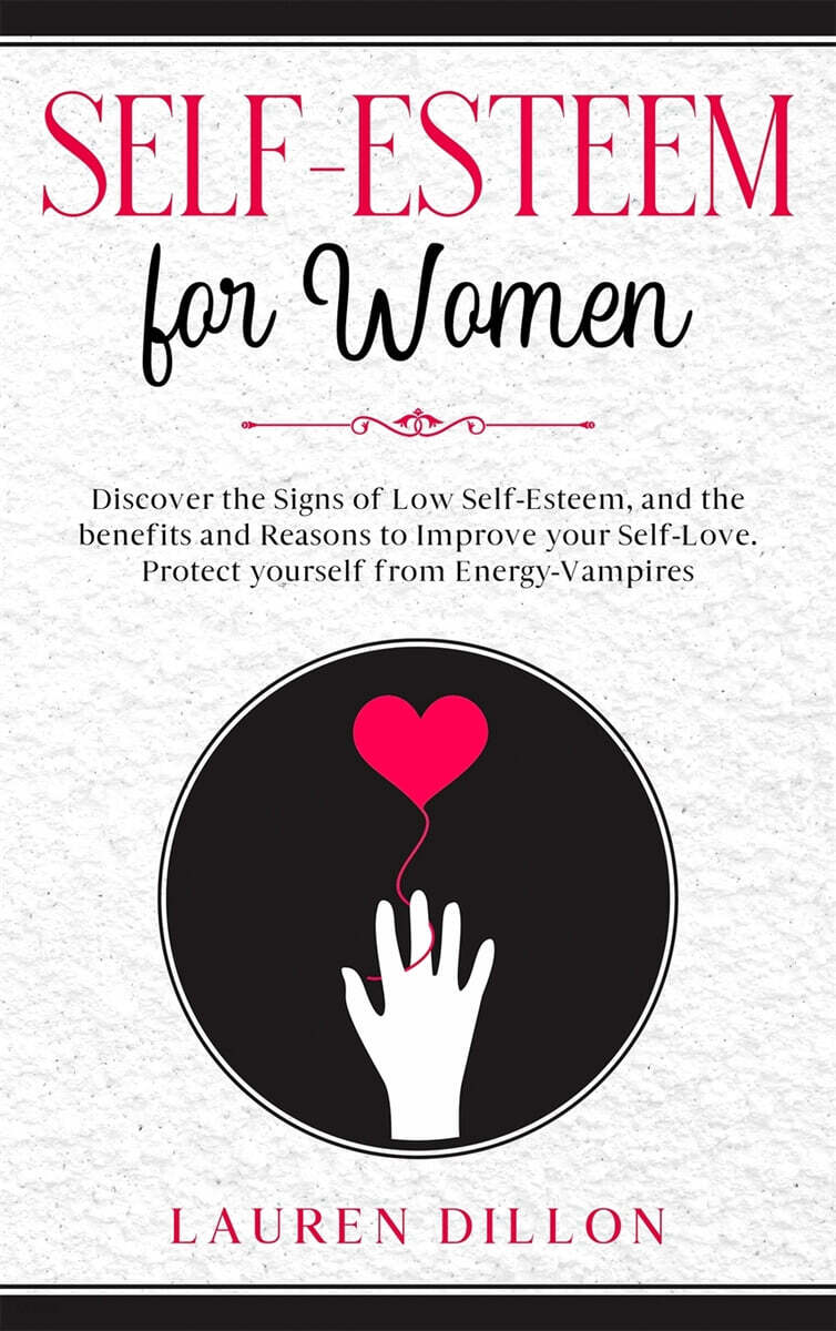 Self-Esteem for Women: Discover the Signs of Low Self-Esteem, and the benefits and Reasons to Improve your Self-Love. Protect yourself from E