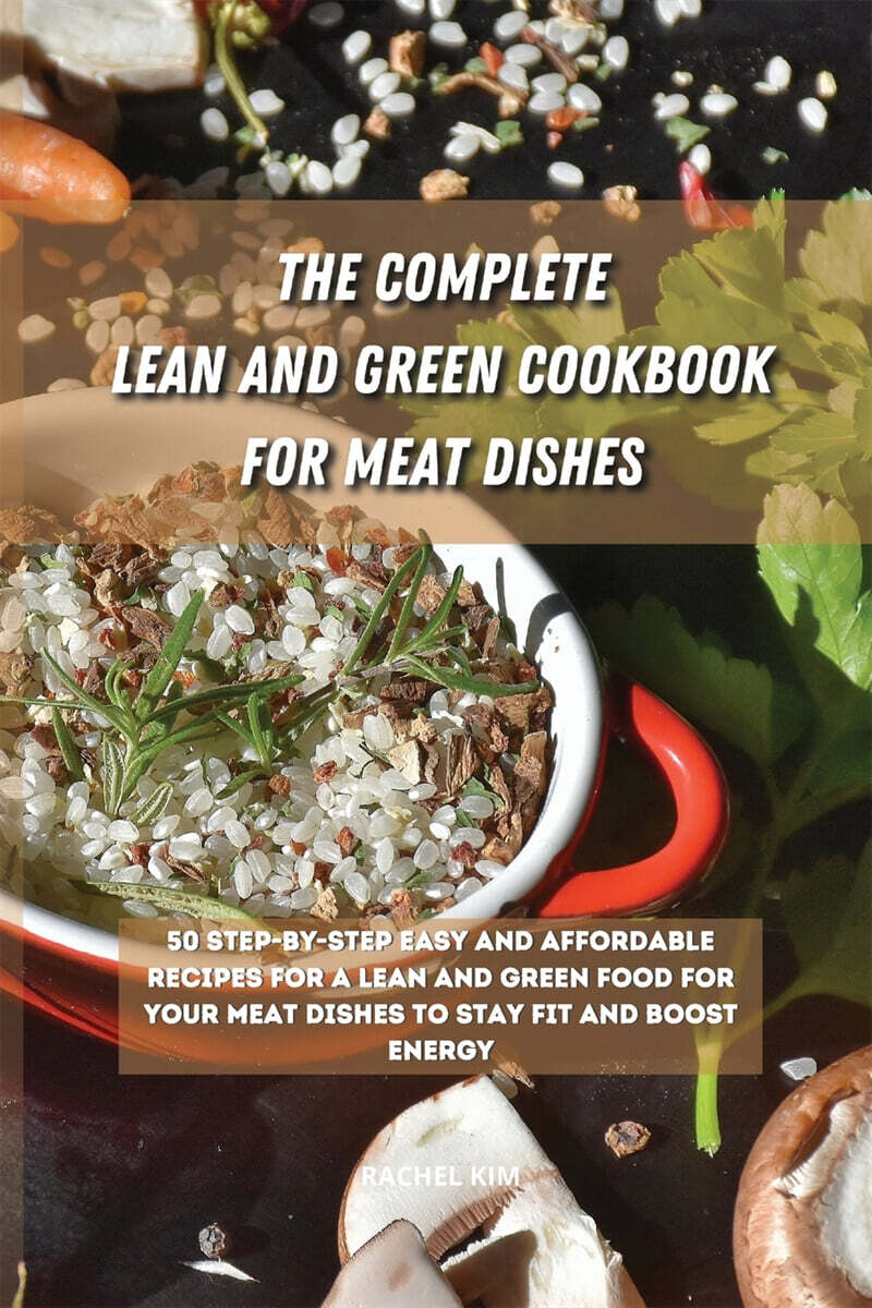 The Ultimate Lean and Green Cookbook for Meat Dishes: 50 step-by-step easy and affordable recipes for a Lean and Green food for your meat dishes to st