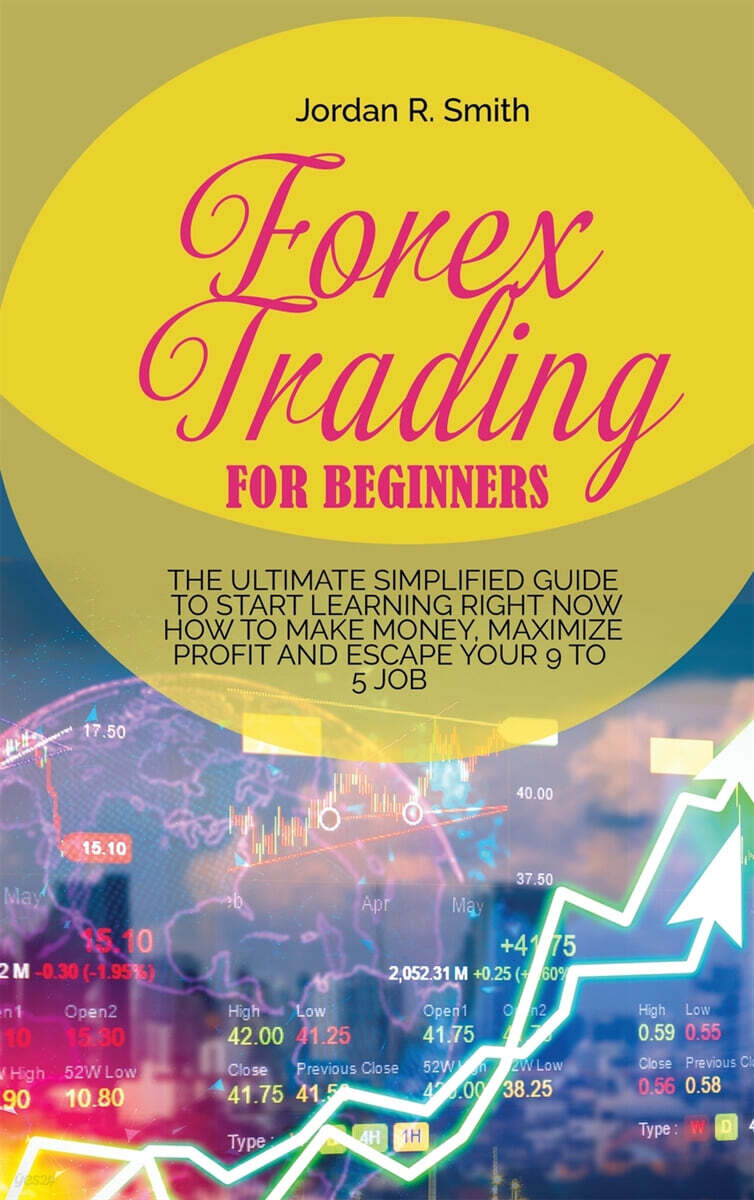FOREX TRADING FOR BEGINNERS (THE ULTIMATE SIMPLIFIED GUIDE TO START LEARNING RIGHT NOW HOW TO MAKE MONEY, MAXIMIZE PROFIT AND ESCAPE YOUR 9 TO 5 JOB)