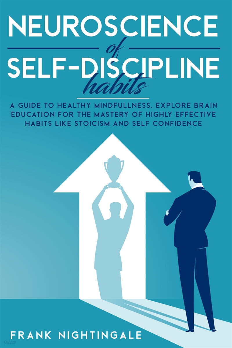 Neuroscience of Self Discipline Habits: A Guide To Healthy Mindfullness. Explore Brain Education For The Mastery Of Highly Effective Habits Like Stoic