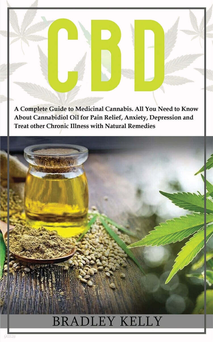 CBD (A Complete Guide to Medicinal Cannabis. All You Need To Know about Cannabidiol Oil for Pain Relief, Anxiety, Depression and Treat other Crhonic Illness with Natural Remedies)