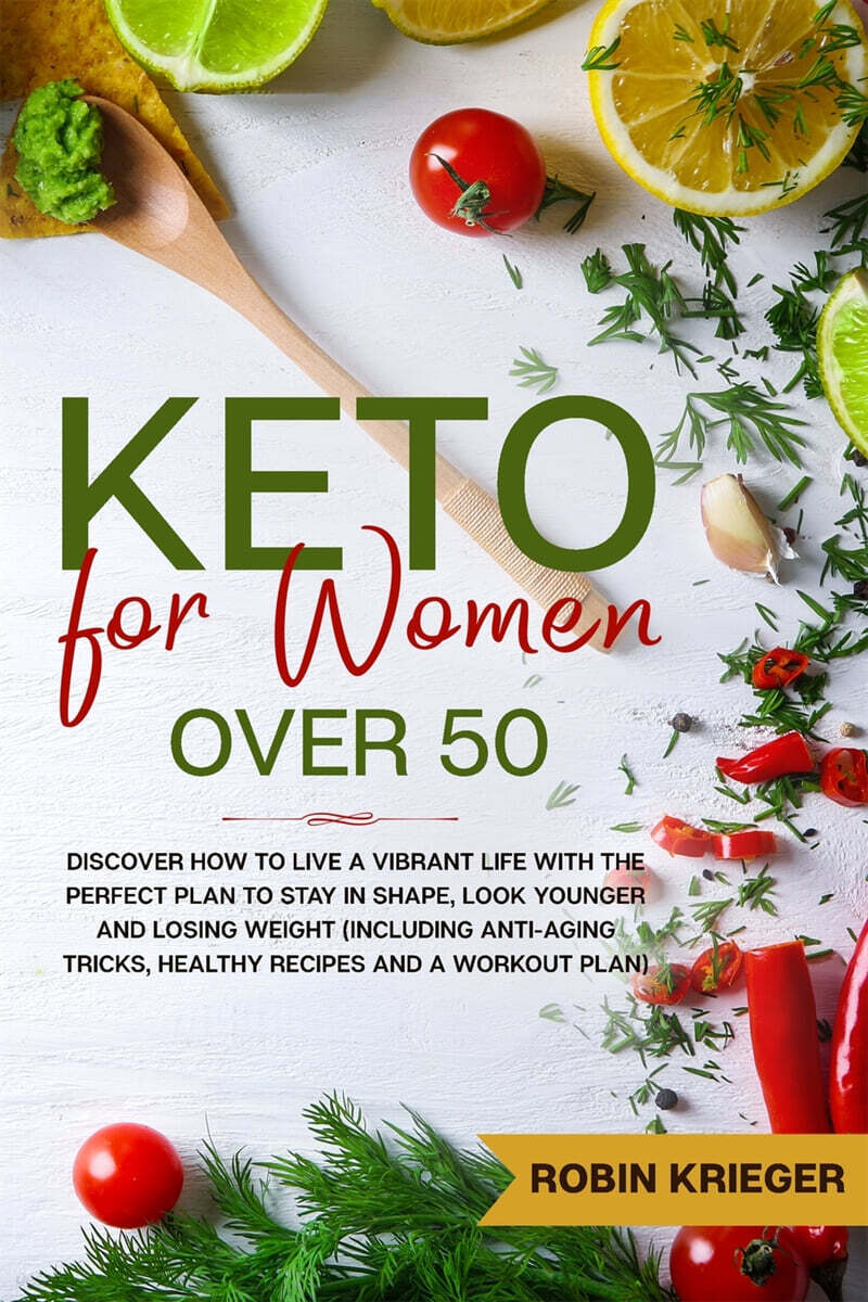Keto for Women Over 50: Discover How to Live a Vibrant Life With the Perfect Plan to Stay in Shape, Look Younger and Losing Weight (Including