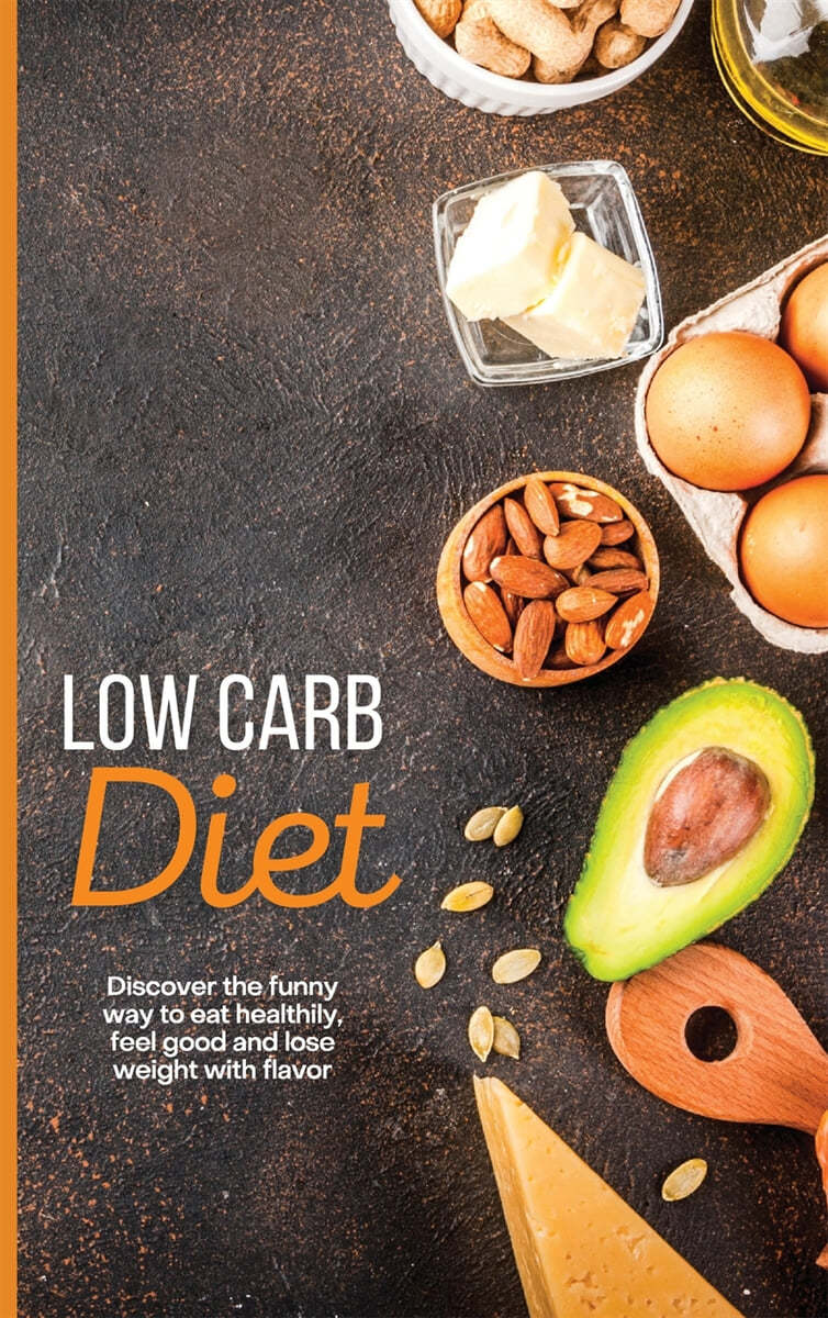 Low Carb Diet (Discover the funny way to eat healthily, feel good and lose weight with flavor)