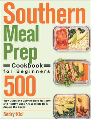 Southern Meal Prep Cookbook for Beginners (500-Day Quick and Easy Recipes for Tasty and Healthy Make-Ahead Meals from Around the South)