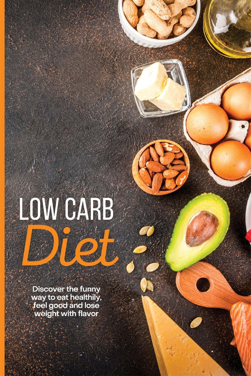 Low Carb Diet (Discover the funny way to eat healthily, feel good and lose weight with flavor)