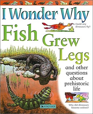 I Wonder Why Fish Grew Legs (And Other Questions About Prehistoric Life)