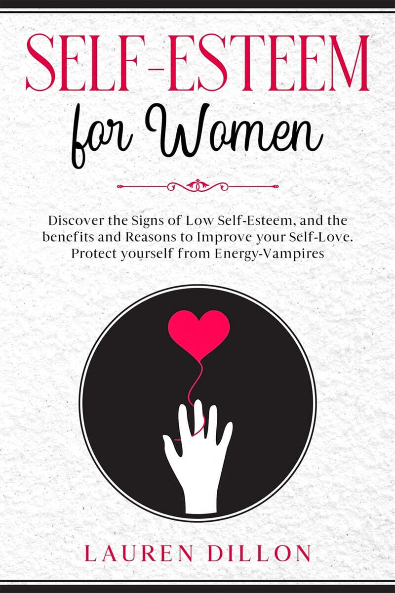 Self-Esteem for Women: Discover the Signs of Low Self-Esteem, and the benefits and Reasons to Improve your Self-Love. Protect yourself from E