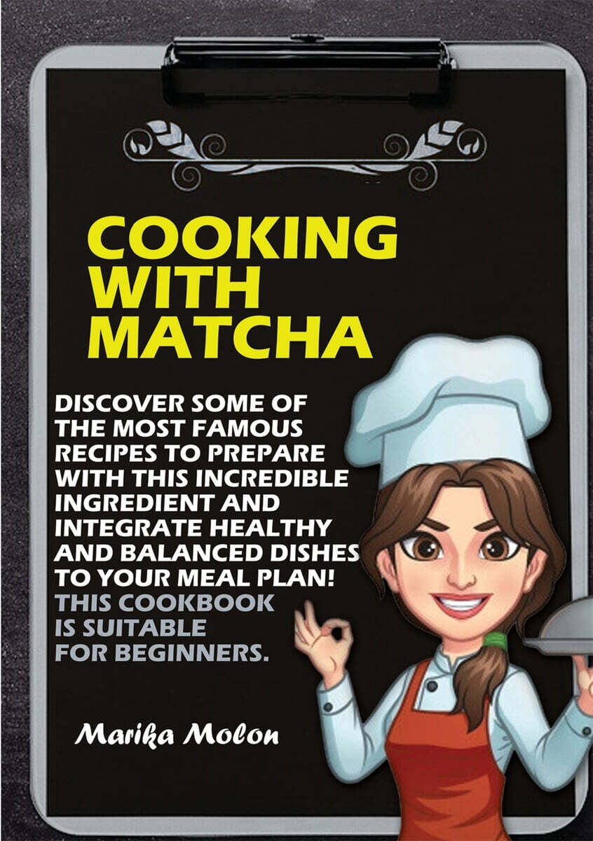 COOKING WITH MATCHA (DISCOVER SOME OF THE MOST FAMOUS RECIPES TO PREPARE WITH THIS INCREDIBLE INGREDIENT AND INTEGRATE HEALTHY AND BALANCED DISHES TO YOUR MEAL PLAN! THIS COOKBOOK IS SUITABLE FOR BEGINNERS)