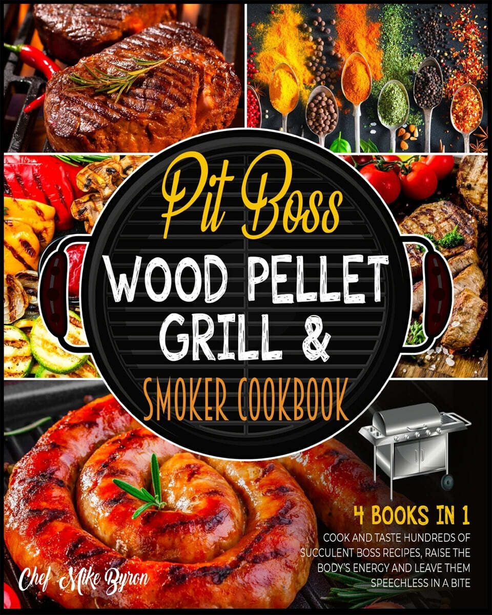 Pit Boss Wood Pellet Grill & Smoker Cookbook [4 Books in 1] (Cook and Taste Hundreds of Succulent Boss Recipes, Raise the Body’s Energy and Leave Them Speechless in a Bite)