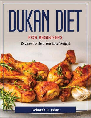 DUKAN DIET FOR BEGINNERS: RECIPES TO HEL