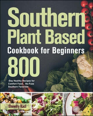 Southern Plant Based Cookbook for Beginners (800-Day Healthy Recipes for Comfort Food，No-Fuss Southern Favorites)