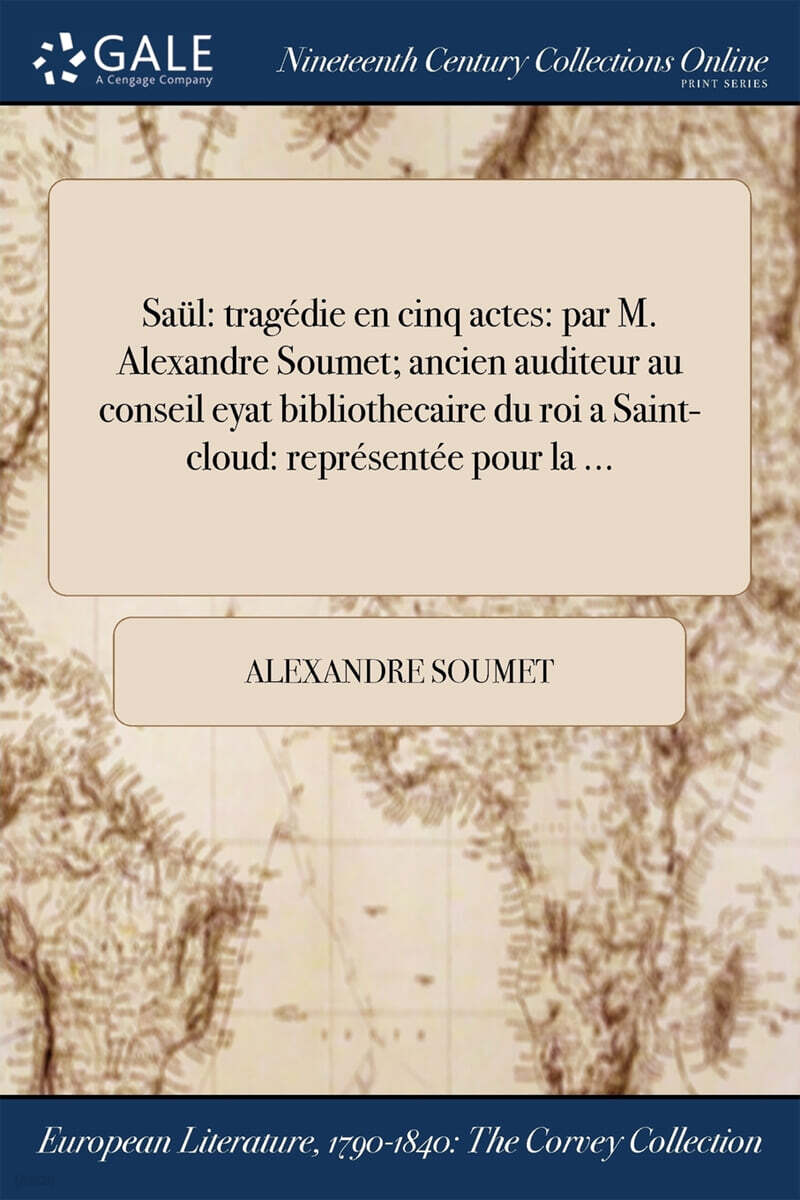 Saul (tragedie en cinq actes: par M. Alexandre Soumet; ancien auditeur au conseil ?eyat bibliothecaire du roi a Saint-cloud: representee pour la ...)
