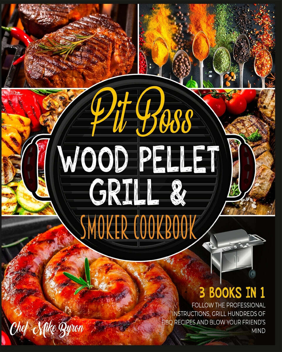 Pit Boss Wood Pellet Grill & Smoker Cookbook [3 Books in 1] (Follow the Professional Instructions, Grill Hundreds of BBQ Recipes and Blow Your Friend’s Mind)