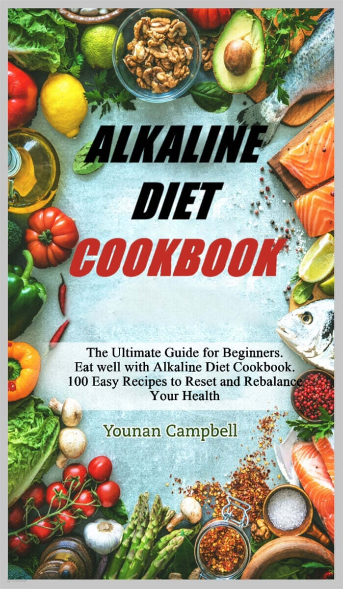 Alkaline Diet Cookbook: The Ultimate Guide for Beginners. Eat well with Alkaline Diet Cookbook. 100 Easy Recipes to Reset and Rebalance Your H