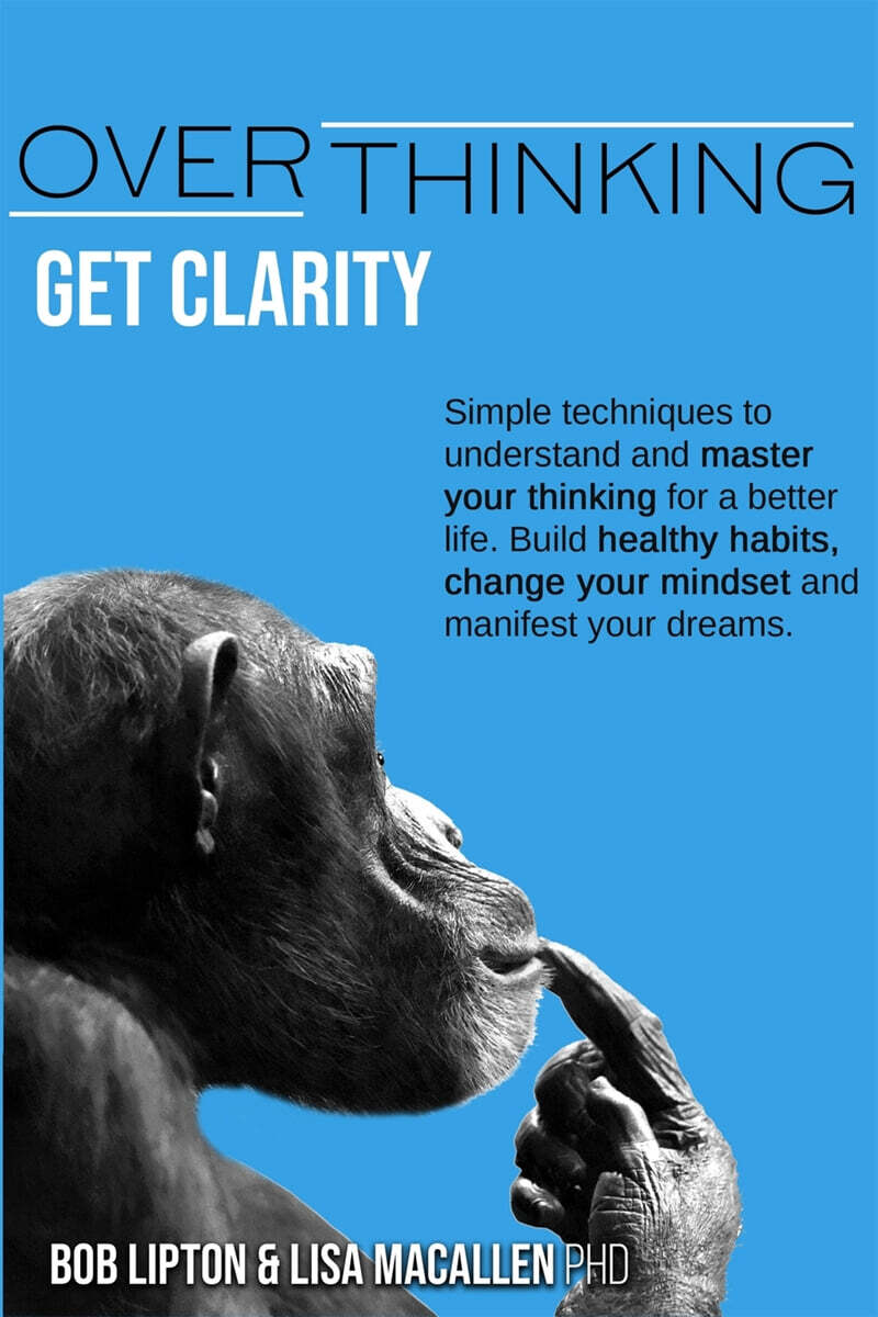 Overthinking: Get Clarity. Simple Techniques to Understand and Master Your Thinking for a Better Life. Build Healthy Habits, Change