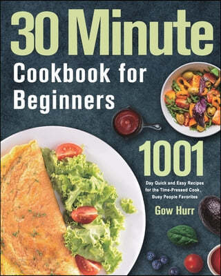 30 Minute Cookbook for Beginners (1001 Day Quick and Easy Recipes for the Time-Pressed Cook，Busy People Favorites)