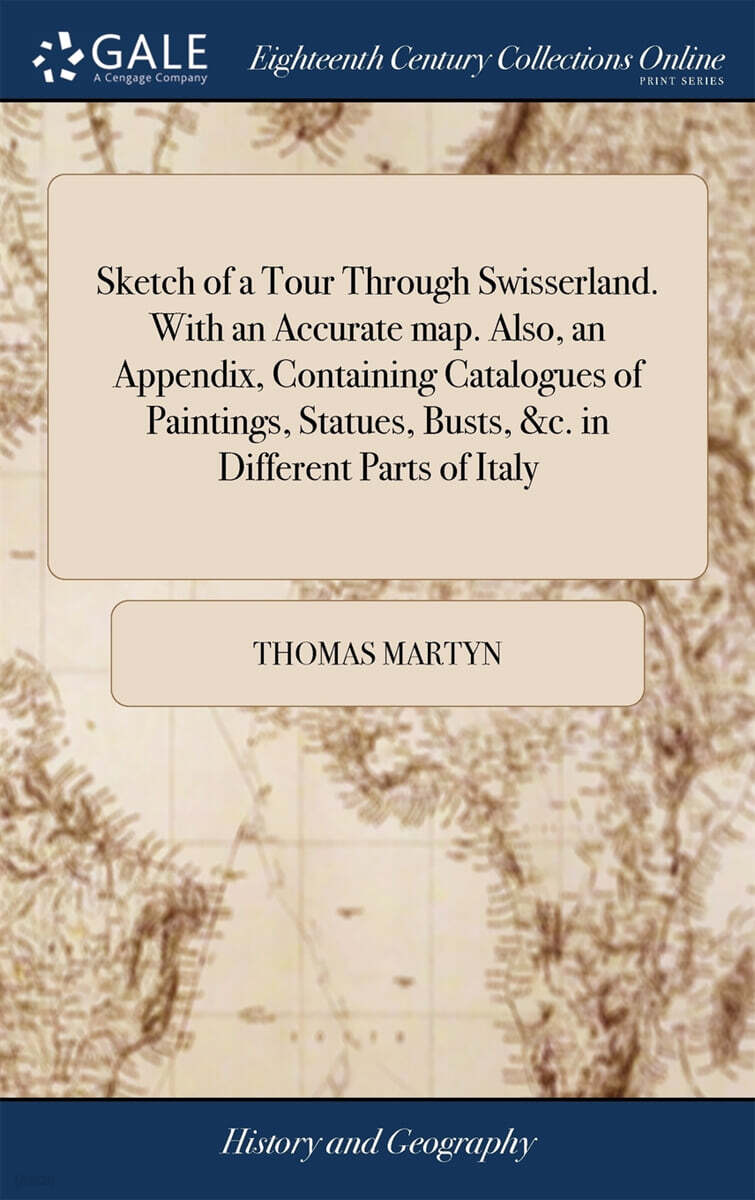 Sketch of a Tour Through Swisserland. With an Accurate map. Also, an Appendix, Containing Catalogues of Paintings, Statues, Busts, &c. in Different Parts of Italy