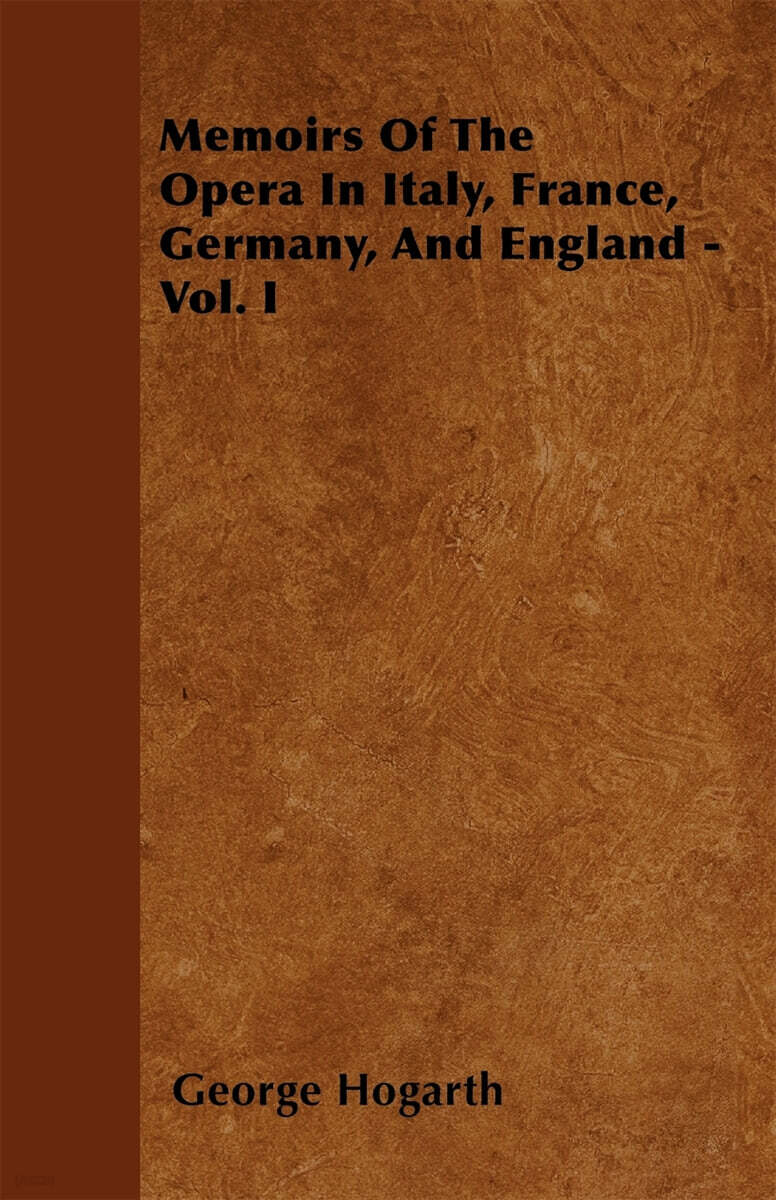 Memoirs Of The Opera In Italy, France, Germany, And England - Vol. I