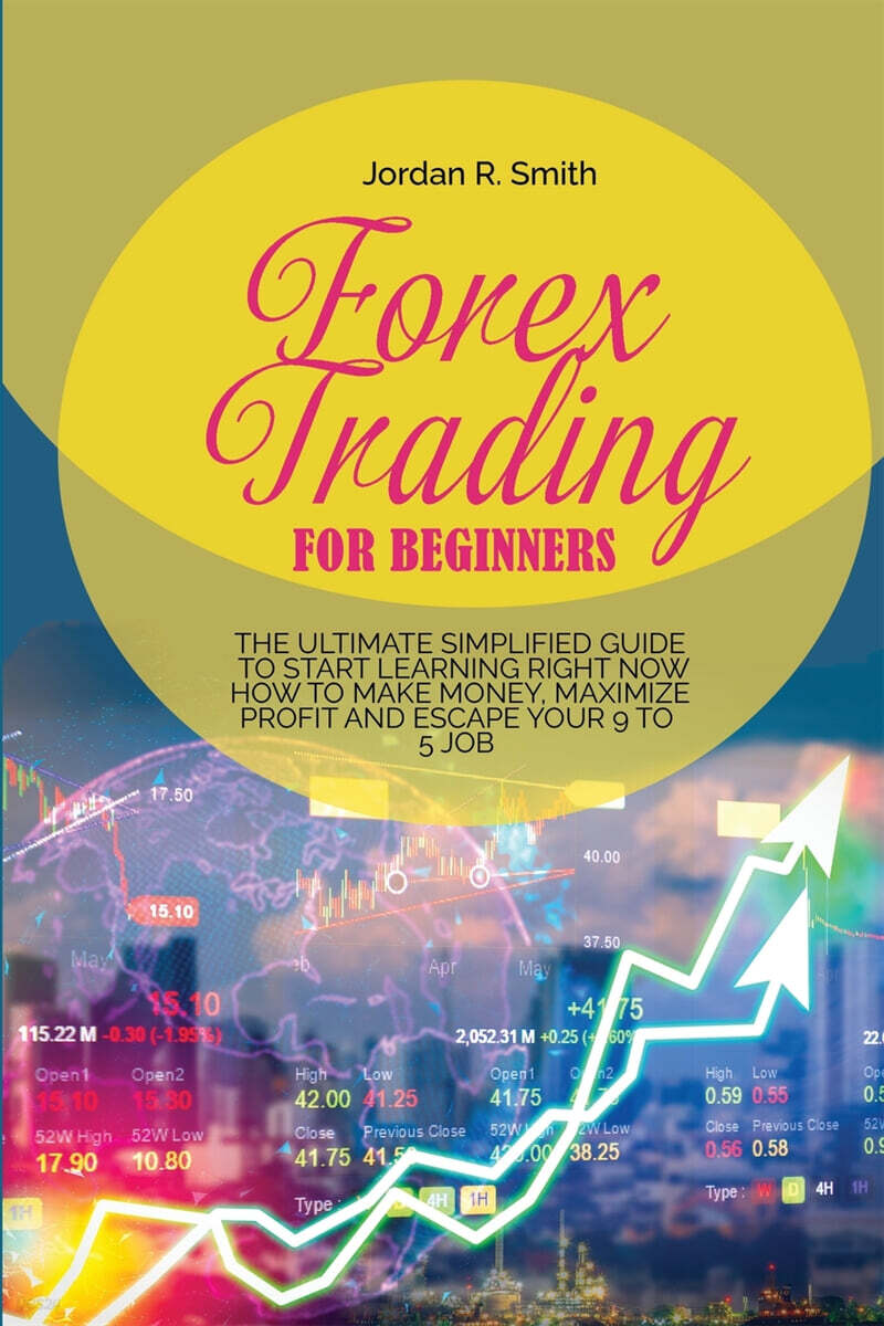 FOREX TRADING FOR BEGINNERS (THE ULTIMATE SIMPLIFIED GUIDE TO START LEARNING RIGHT NOW HOW TO MAKE MONEY, MAXIMIZE PROFIT AND ESCAPE YOUR 9 TO 5 JOB)