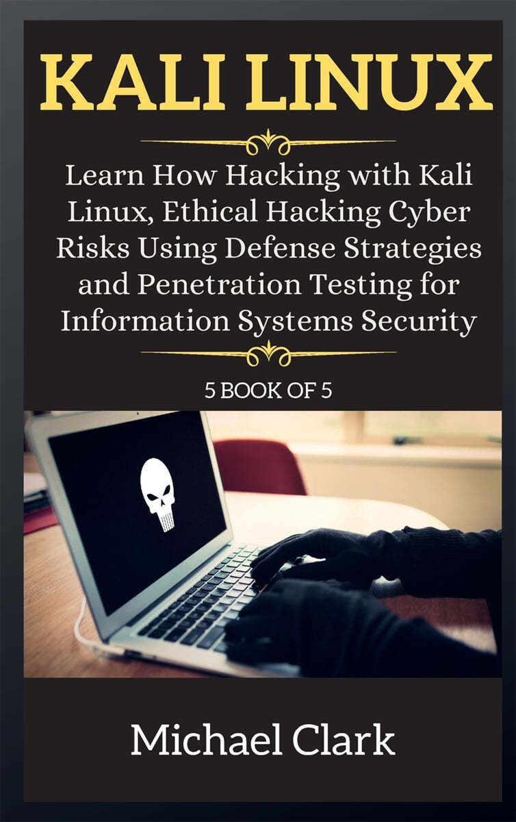 KALI LINUX (Learn How Hacking with Kali Linux, Ethical Hacking Cyber Risks Using Defense Strategies and Penetration Testing for Information Systems Security    (5 book of 5 ))