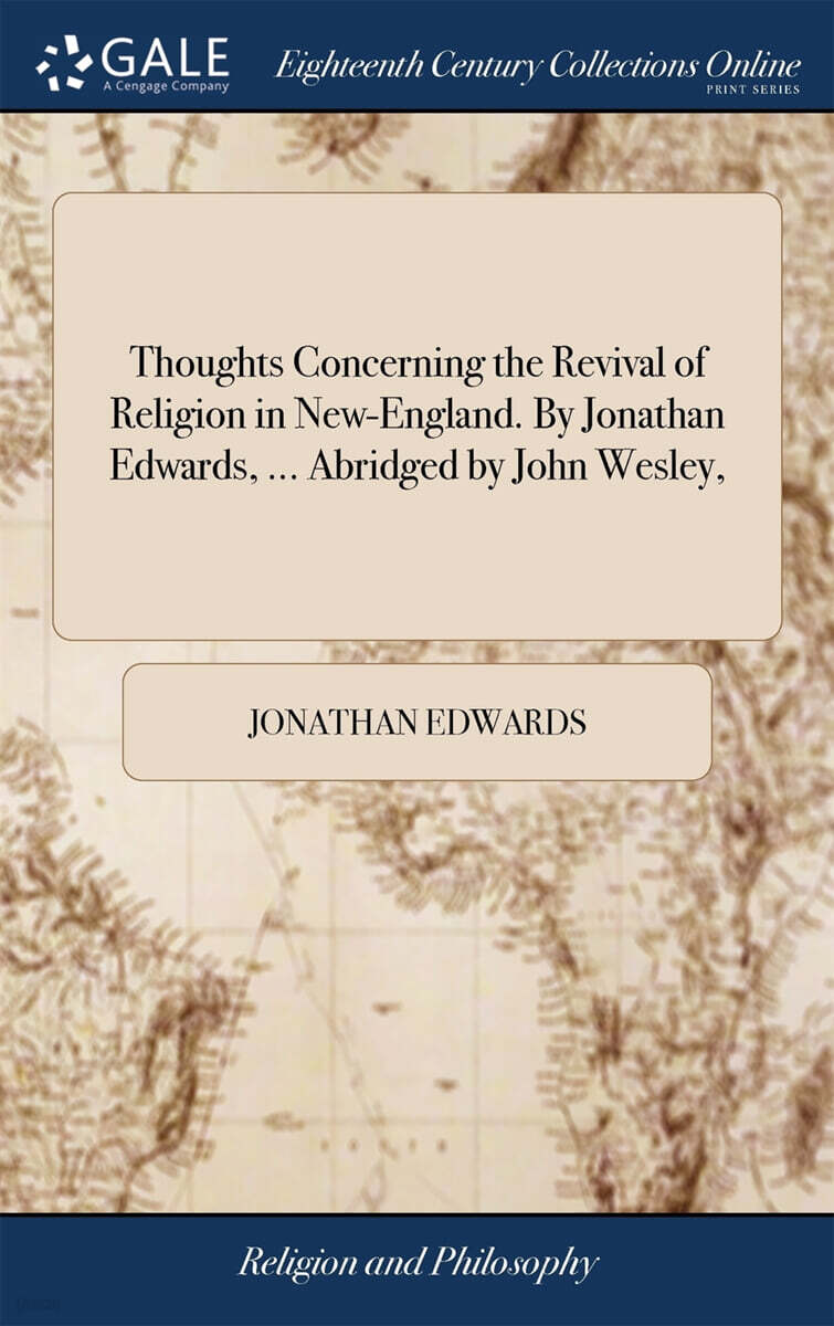 Thoughts Concerning the Revival of Religion in New-England. By Jonathan Edwards, ... Abridged by John Wesley,