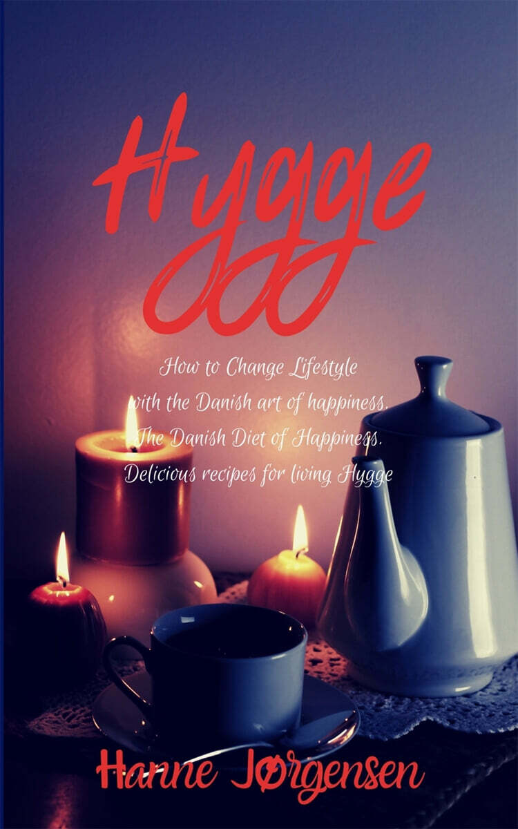 Hygge: How to Change Lifestyle with the Danish art of happiness. The Danish Diet of Happiness. Delicious recipes for living H