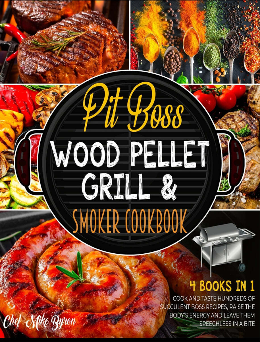 Pit Boss Wood Pellet Grill & Smoker Cookbook [4 Books in 1] (Cook and Taste Hundreds of Succulent Boss Recipes, Raise the Body’s Energy and Leave Them Speechless in a Bite)