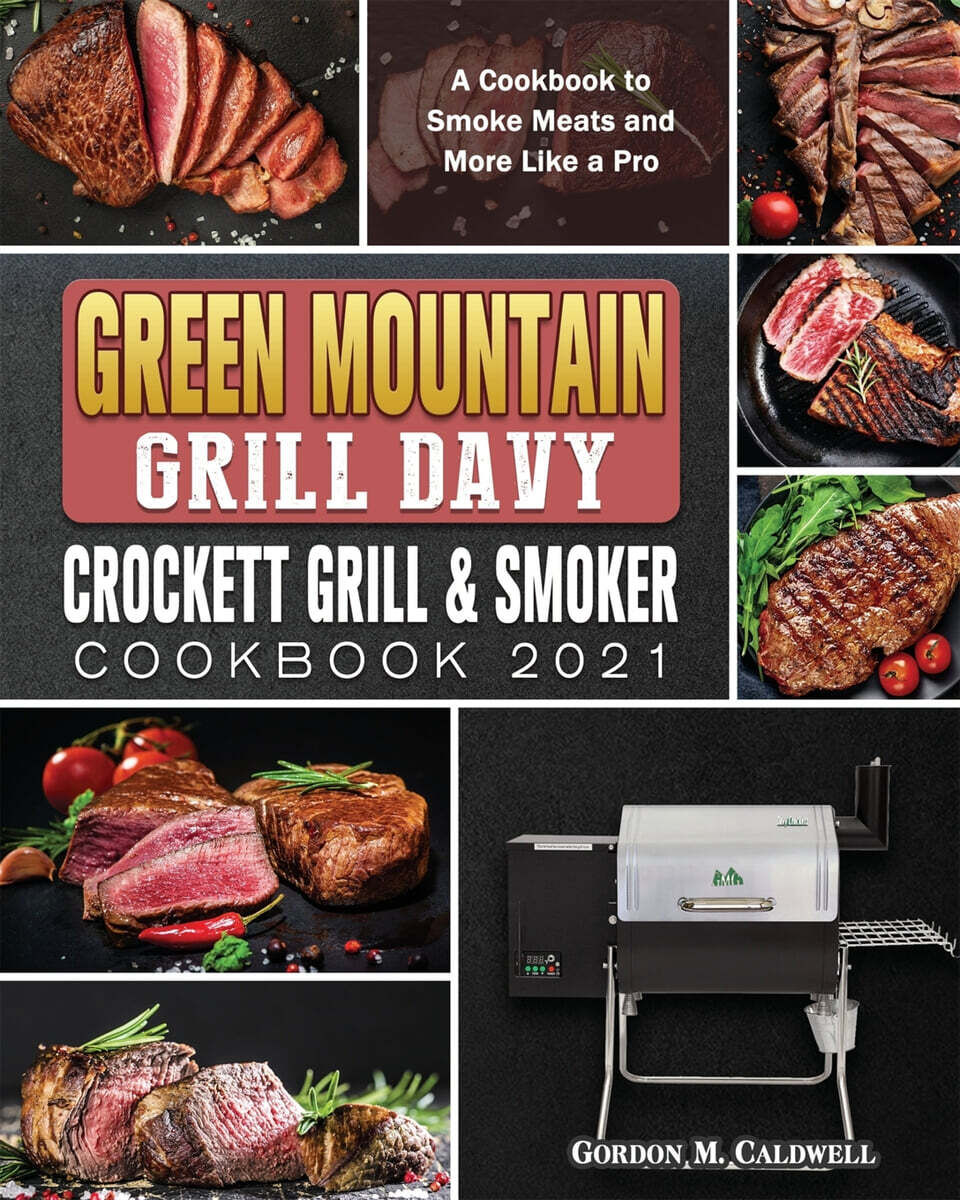Green Mountain Grill Davy Crockett Grill & Smoker Cookbook 2021: A Cookbook to Smoke Meats and More Like a Pro
