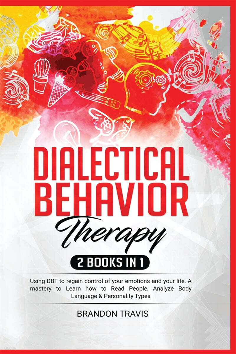Dialectical Behavior Therapy 2 Books in 1: Using DBT to regain control of your emotions and your life. A mastery to Learn how to Read People, Analyze