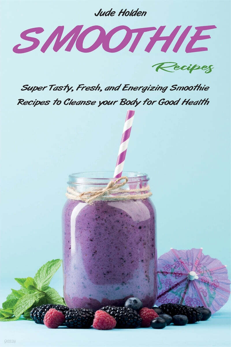 Smoothie Recipes (Super Tasty, Fresh, and Energizing Smoothie Recipes to Cleanse your Body for Good Health)