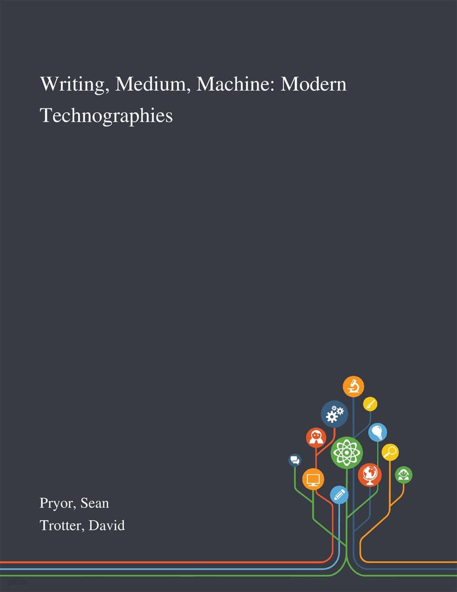 Writing, Medium, Machine: Modern Technographies