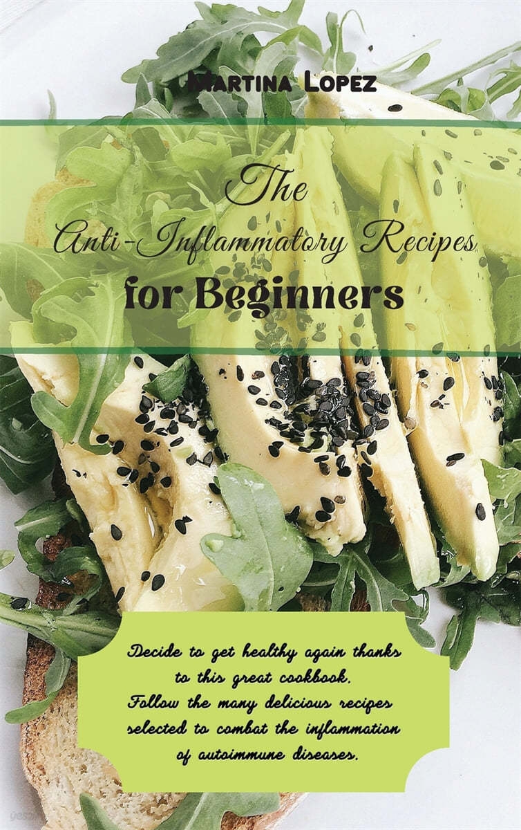 The Anti-Inflammatory Recipes for Beginners (Decide to get healthy again thanks to this great cookbook. Follow the many delicious recipes selected to combat the inflammation of autoimmune diseases.)