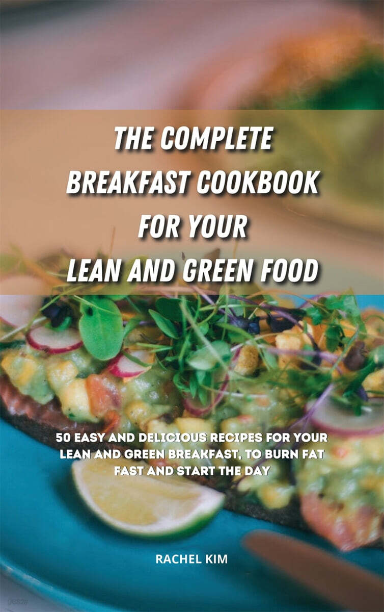 The Complete Breakfast Cookbook for Your Lean and Green Food: 50 easy and delicious recipes for your lean and green breakfast, to burn fat fast and st