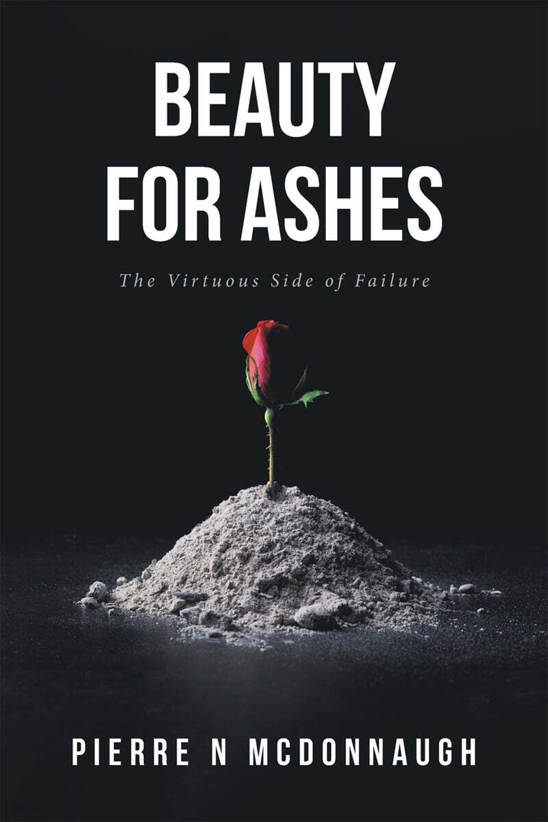 Beauty for Ashes (The Virtuous Side of Failure)