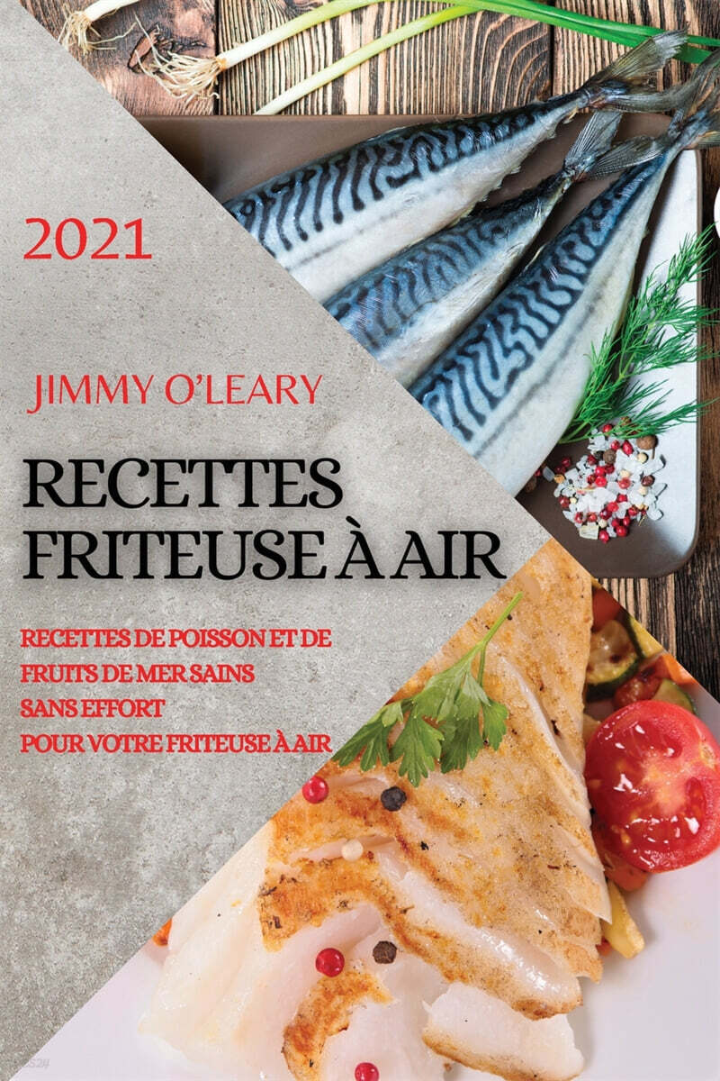 Recettes Friteuse A Air 2021 (French Edition of Air Fryer Recipes 2021): Recettes de Poisson Et de Fruits de Mer Sains Sans Effort Pour Votre Friteuse