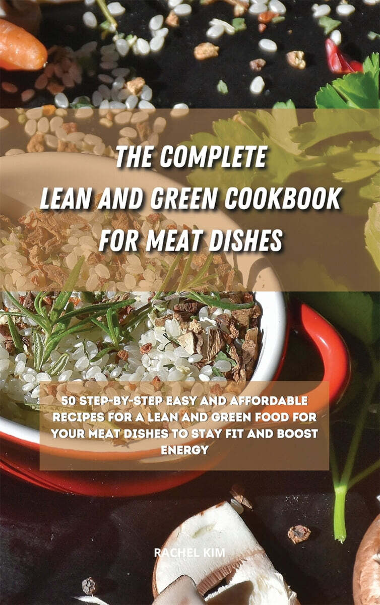 The Ultimate Lean and Green Cookbook for Meat Dishes: 50 step-by-step easy and affordable recipes for a Lean and Green food for your meat dishes to st