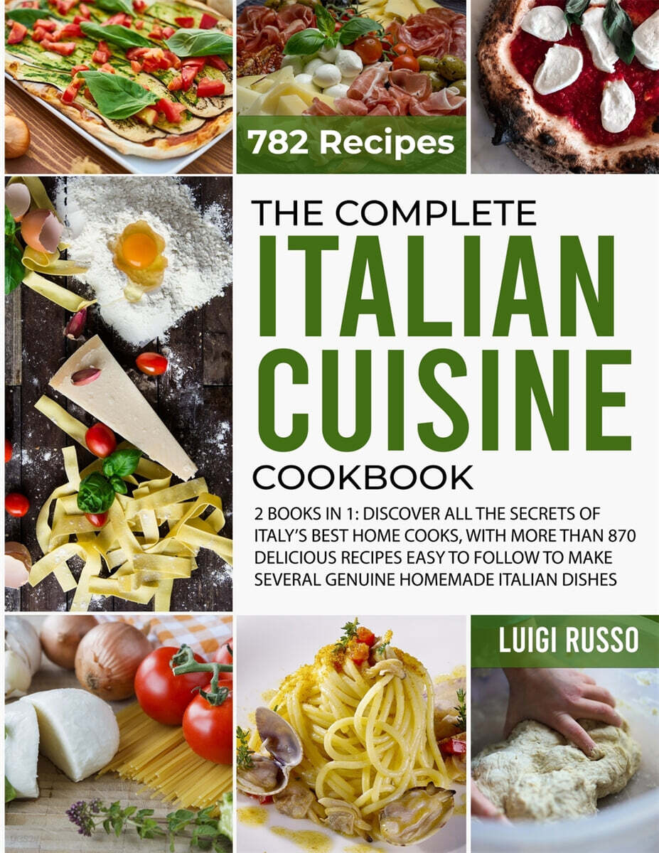 The Complete Italian Cuisine Cookbook: 2 Books in 1: Discover All The Secrets of Italy’s Best Home Cooks, with more than 870 Delicious Recipes Easy to