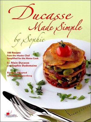 Ducasse made simple by Sophie : 100 recipes from the master chef simplified for the home chef