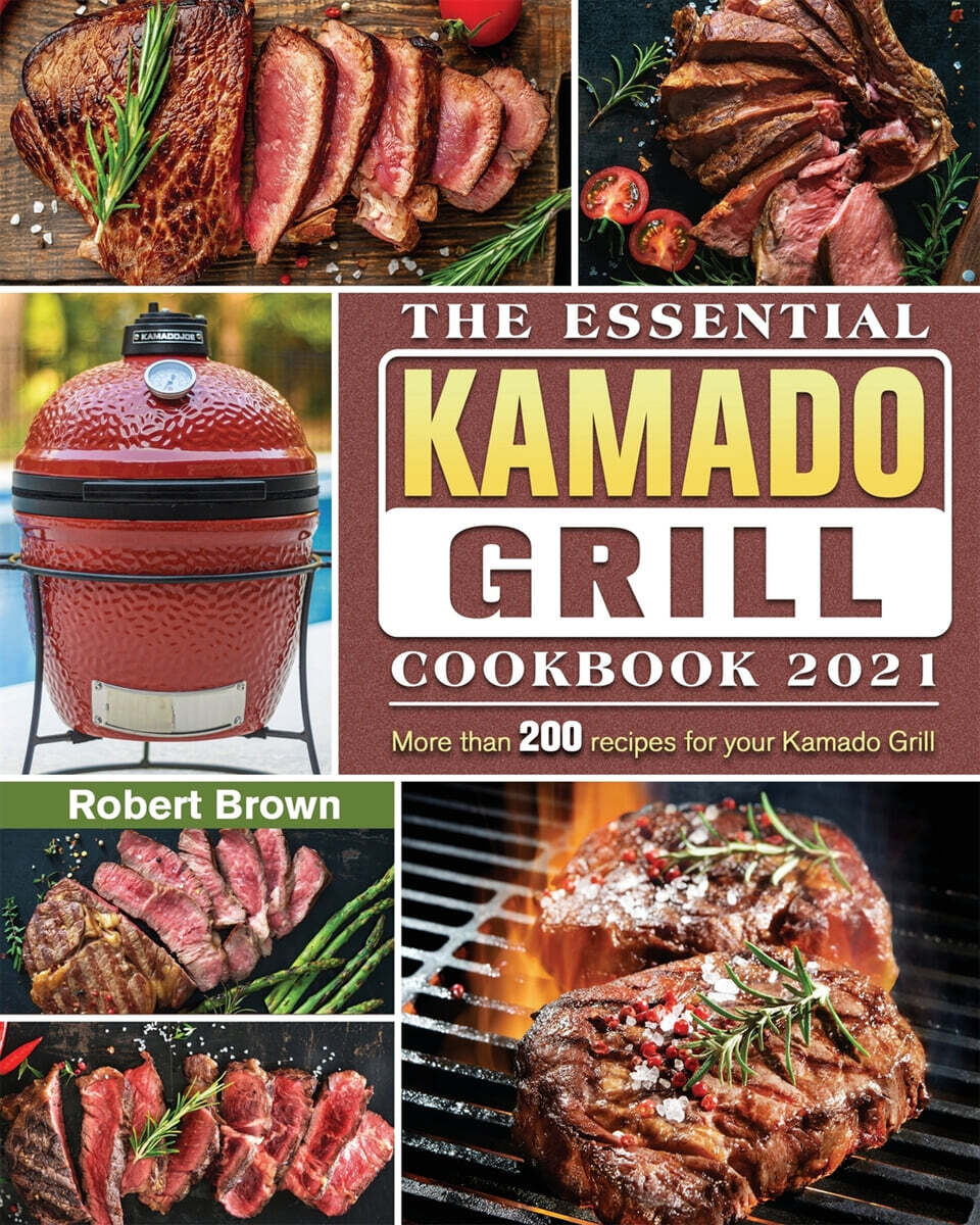 The Essential Kamado Grill Cookbook 2021: More than 200 recipes for your Kamado Grill