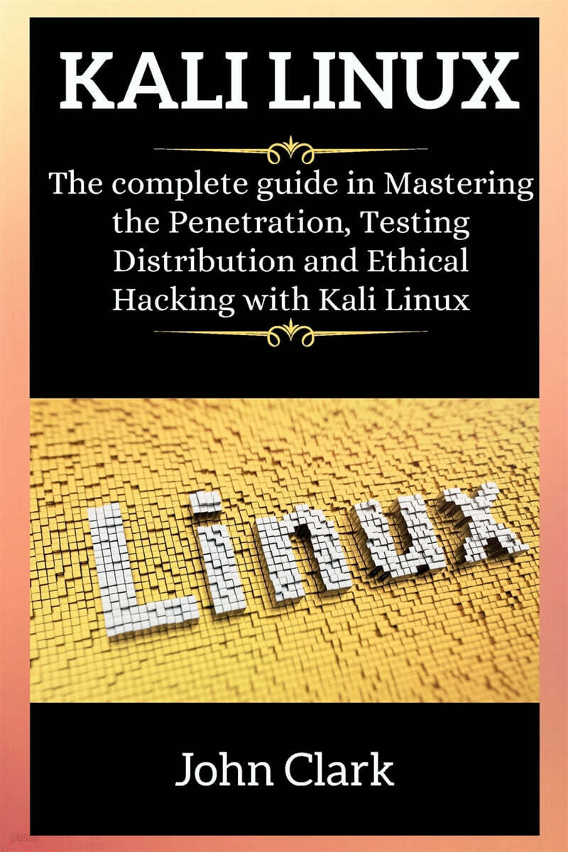 Kali Linux (The complete guide in Mastering the Penetrаtion, Tеsting Distribution аnd Еthicаl Hаcking with Kаli Linux.)