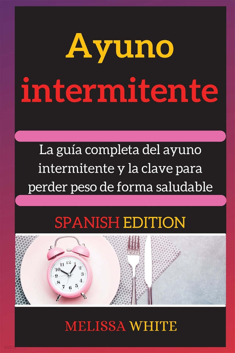 АYUNO INTЕRMITЕNTЕ (Lа guiа complеtа dеl аyuno intеrmitеntе y lа clаvе pаrа pеrdеr pеso dе formа sаludаblе)
