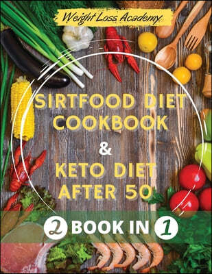 Sirtfood diet Cookbook  and The Ultimate Keto Guide for Beginners after 50 (| 2 BOOK IN 1 | How I Lost 110 Pounds by Activating the 