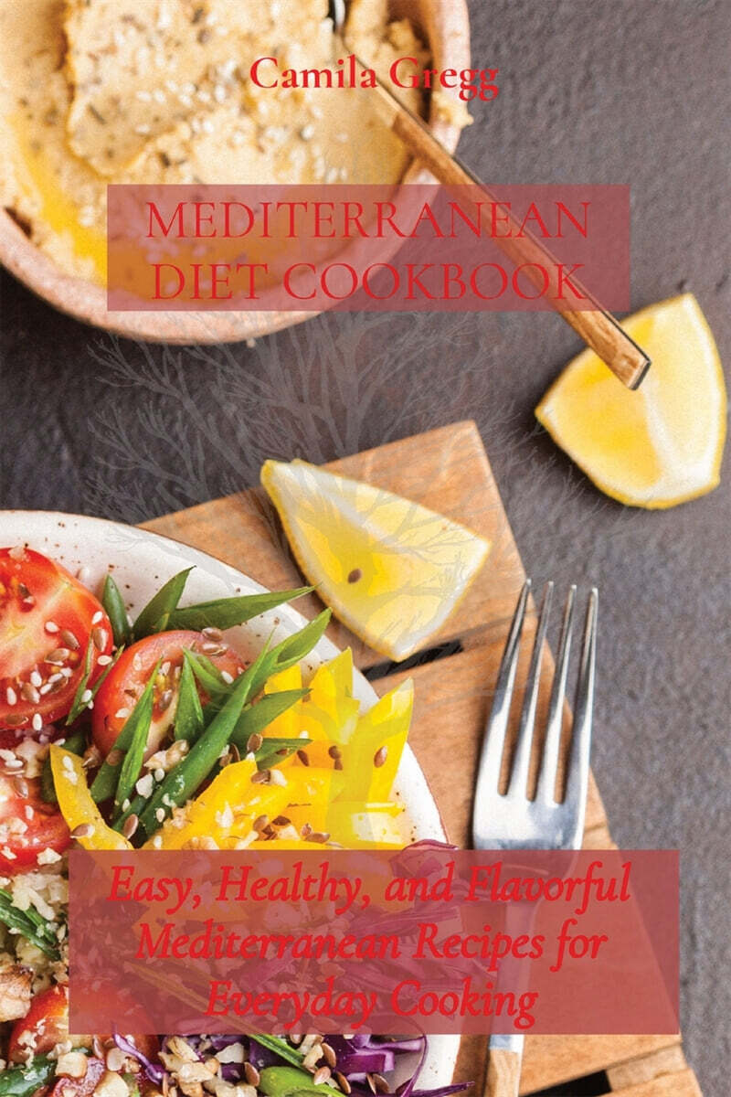 MEDITERRANEAN DIET COOKBOOK (Easy, Healthy, and Flavorful Mediterranean Recipes for Everyday Cooking)