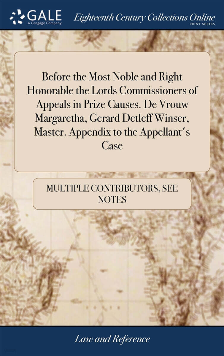 Before the Most Noble and Right Honorable the Lords Commissioners of Appeals in Prize Causes. De Vrouw Margaretha, Gerard Detleff Winser, Master. Appendix to the Appellant’s Case