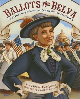 Ballots for Belva (The True Story of a Woman’s Race for the Presidency)
