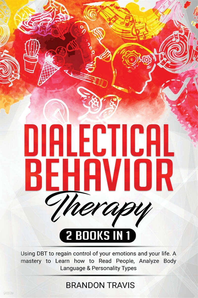 Dialectical Behavior Therapy 2 Books in 1: - Using DBT to regain control of your emotions and your life. A mastery to Learn how to Read People, Analyz