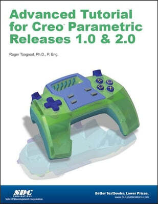 Advanced Tutorial for Creo Parametric Releases 1.0 & 2.0