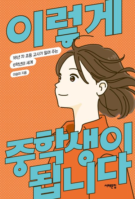 이렇게 중학생이 됩니다 18년 차 초등 교사가 알려 주는 6학년의 세계
