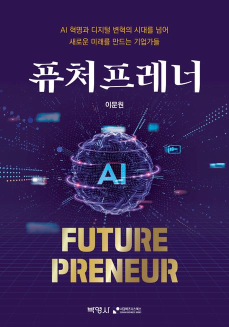 퓨처프레너 = Future Preneur : AI 혁명과 디지털 변혁의 시대를 넘어 새로운 미래를 만드는 기업가들
